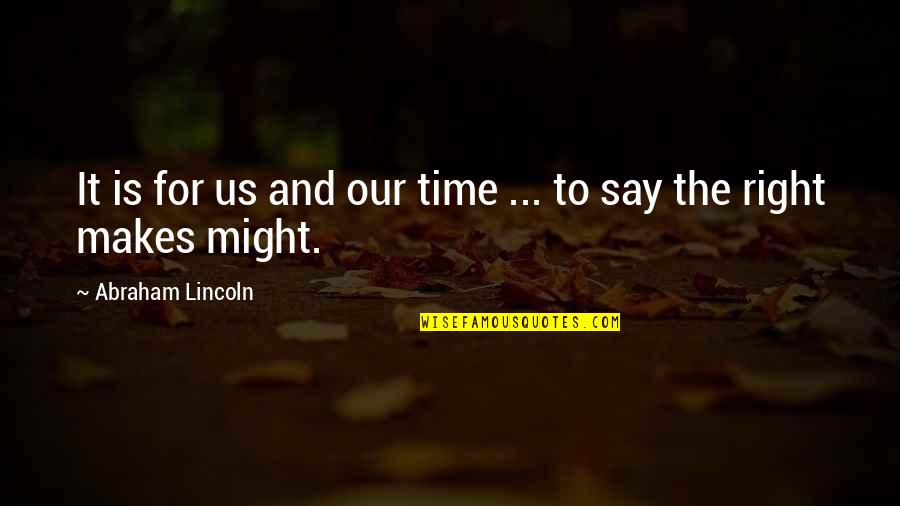Might Is Right Quotes By Abraham Lincoln: It is for us and our time ...