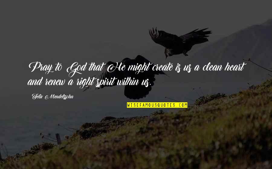 Might Is Right Quotes By Felix Mendelssohn: Pray to God that He might create is Might Is Right Quotes By Felix Mendelssohn: Pray to God that He might create is