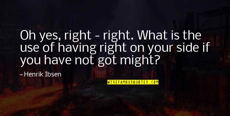 Might Is Right Quotes By Henrik Ibsen: Oh yes, right - right. What is the