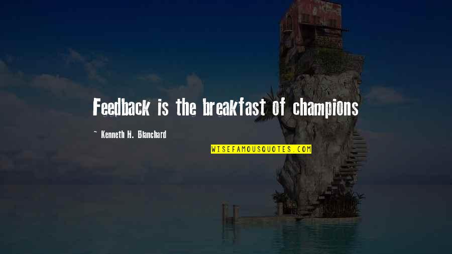 Might Liking Him Quotes By Kenneth H. Blanchard: Feedback is the breakfast of champions