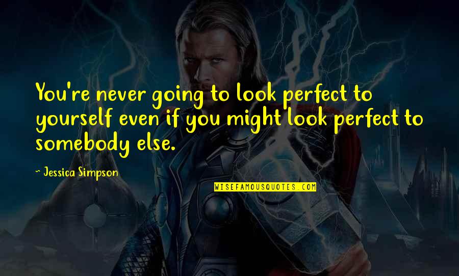 Might Not Be Perfect Quotes By Jessica Simpson: You're never going to look perfect to yourself