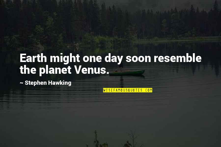 Might One Quotes By Stephen Hawking: Earth might one day soon resemble the planet