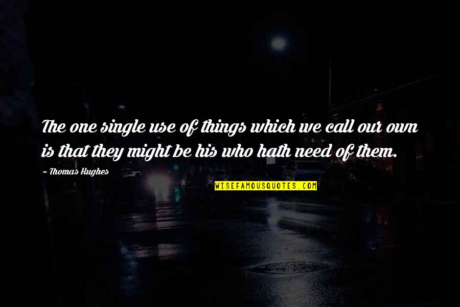 Might One Quotes By Thomas Hughes: The one single use of things which we