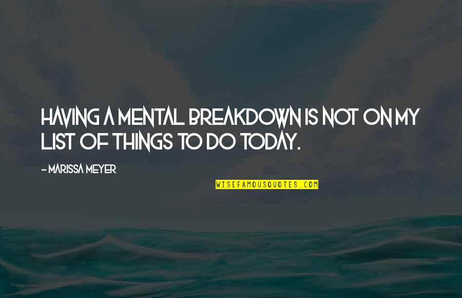 Mighta Mcqueen Quotes By Marissa Meyer: Having a mental breakdown is not on my