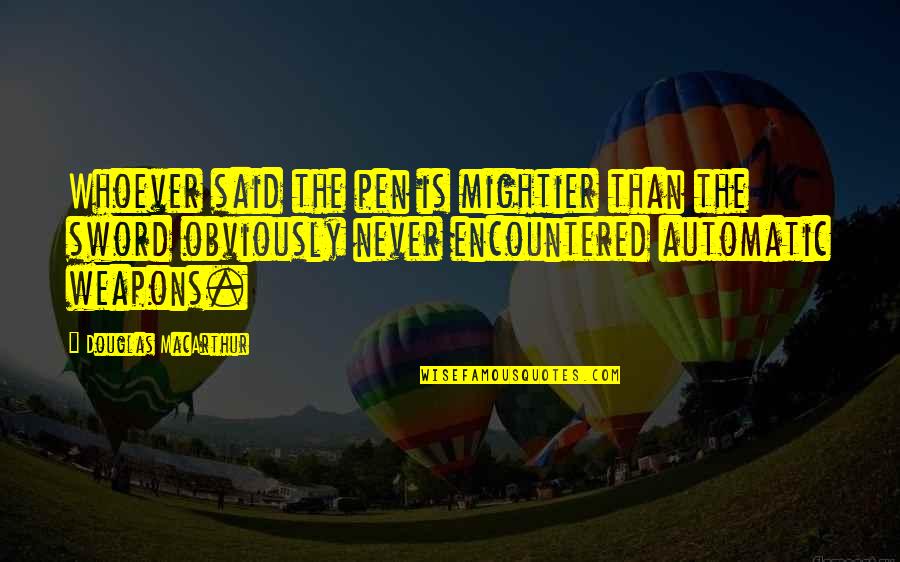 Mightier Quotes By Douglas MacArthur: Whoever said the pen is mightier than the