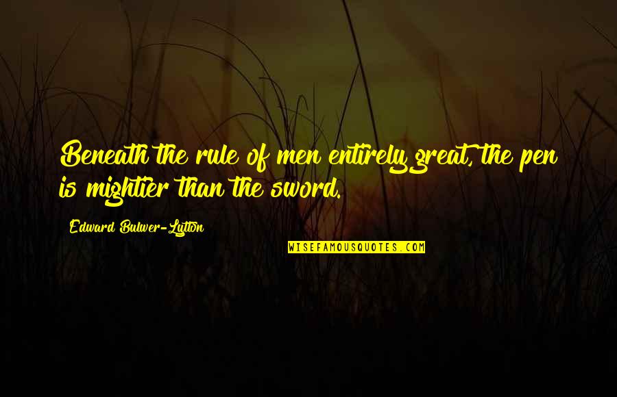 Mightier Quotes By Edward Bulwer-Lytton: Beneath the rule of men entirely great, the Mightier Quotes By Edward Bulwer-Lytton: Beneath the rule of men entirely great, the