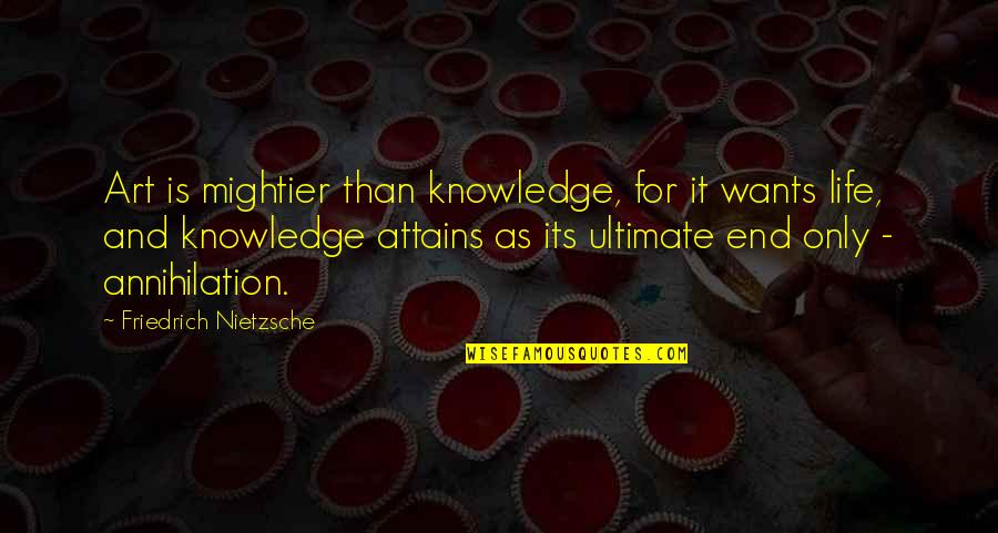 Mightier Quotes By Friedrich Nietzsche: Art is mightier than knowledge, for it wants Mightier Quotes By Friedrich Nietzsche: Art is mightier than knowledge, for it wants