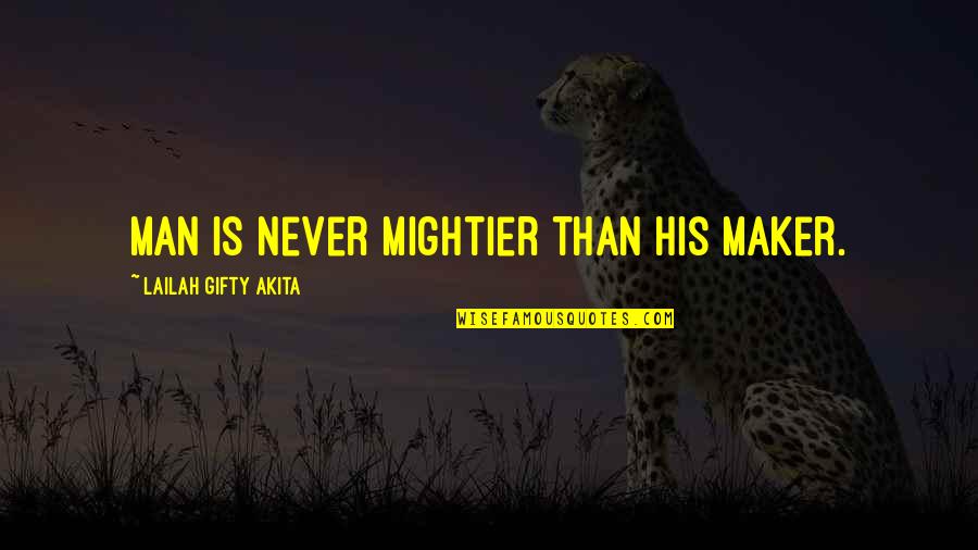 Mightier Quotes By Lailah Gifty Akita: Man is never mightier than his Maker.