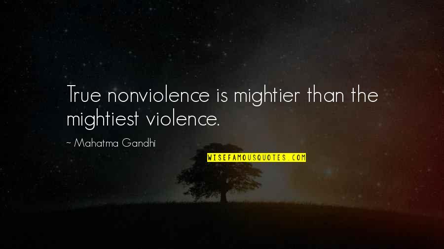 Mightier Quotes By Mahatma Gandhi: True nonviolence is mightier than the mightiest violence.