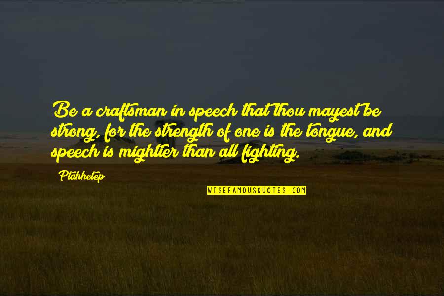 Mightier Quotes By Ptahhotep: Be a craftsman in speech that thou mayest