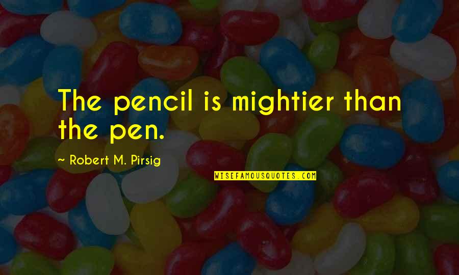 Mightier Quotes By Robert M. Pirsig: The pencil is mightier than the pen.