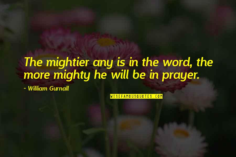 Mightier Quotes By William Gurnall: The mightier any is in the word, the