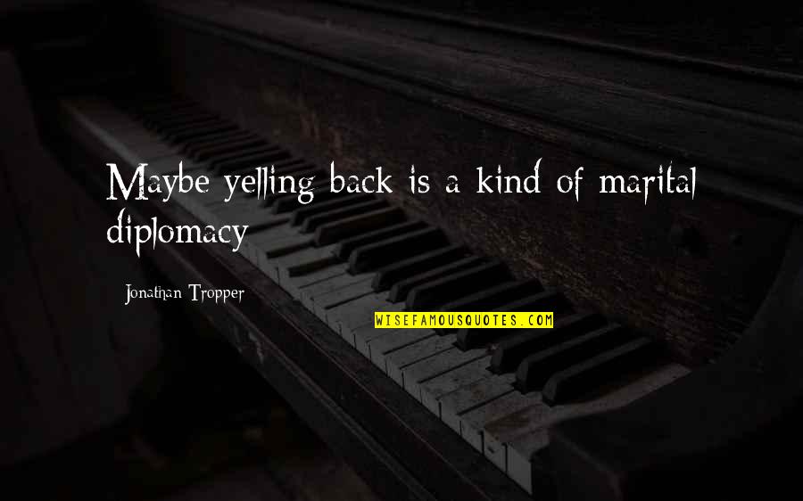 Mightier Tablet Quotes By Jonathan Tropper: Maybe yelling back is a kind of marital Mightier Tablet Quotes By Jonathan Tropper: Maybe yelling back is a kind of marital