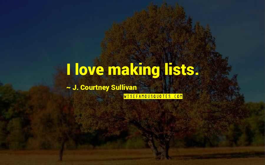 Mighties Red Quotes By J. Courtney Sullivan: I love making lists. Mighties Red Quotes By J. Courtney Sullivan: I love making lists.