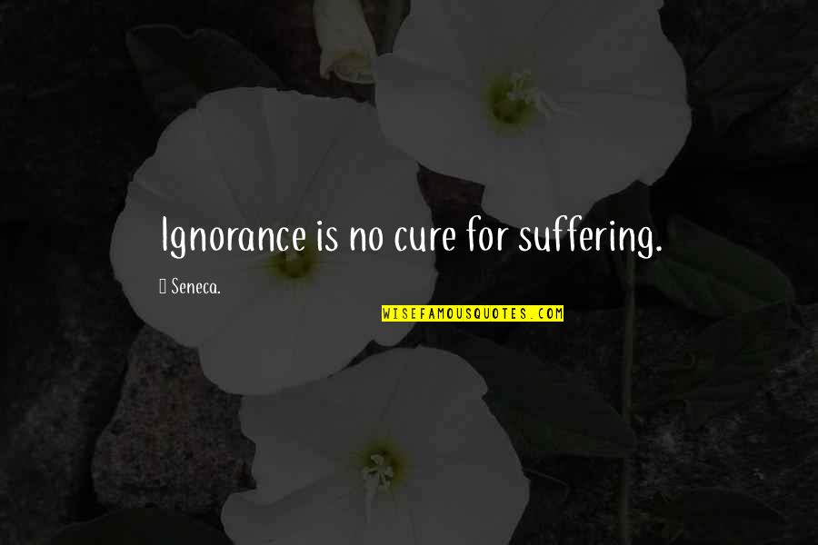 Mighties Red Quotes By Seneca.: Ignorance is no cure for suffering. Mighties Red Quotes By Seneca.: Ignorance is no cure for suffering.