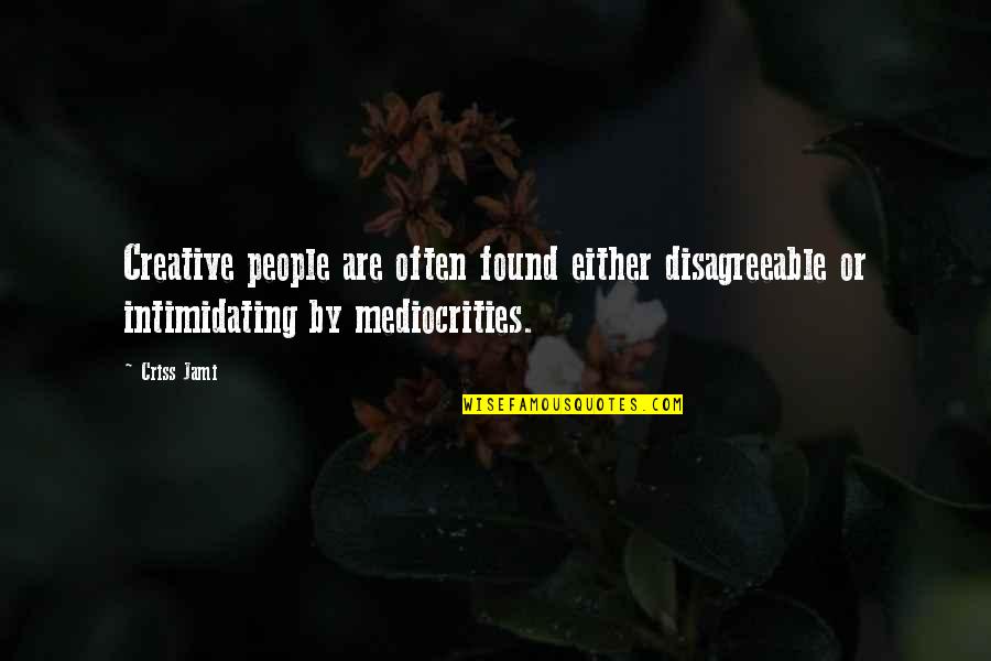Mightiest Reptiles Quotes By Criss Jami: Creative people are often found either disagreeable or