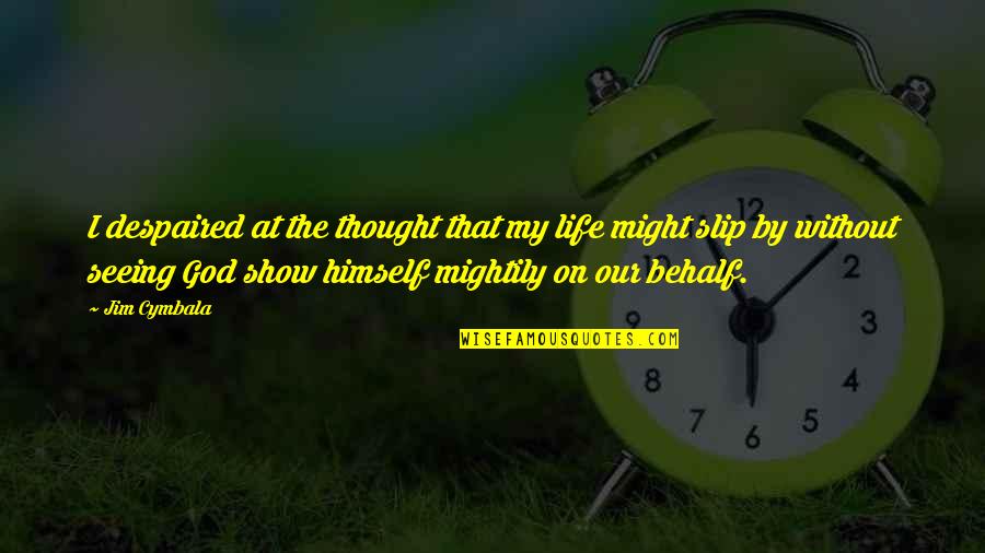 Mightily Quotes By Jim Cymbala: I despaired at the thought that my life