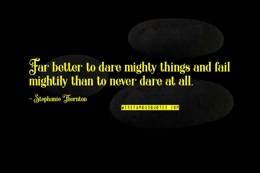 Mightily Quotes By Stephanie Thornton: Far better to dare mighty things and fail