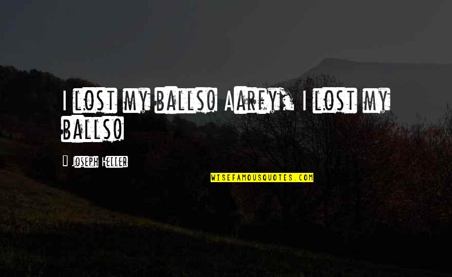 Mightnt It Quotes By Joseph Heller: I lost my balls! Aarfy, I lost my Mightnt It Quotes By Joseph Heller: I lost my balls! Aarfy, I lost my
