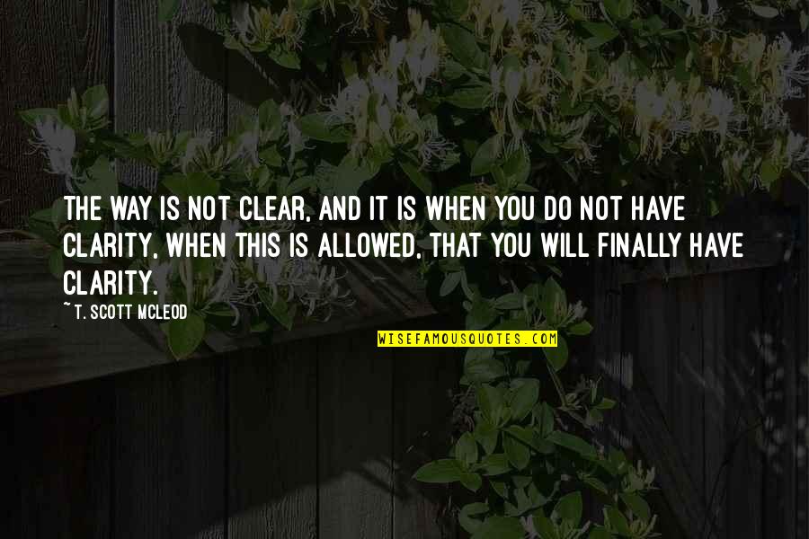 Mighton Johnson Quotes By T. Scott McLeod: The way is not clear, and it is Mighton Johnson Quotes By T. Scott McLeod: The way is not clear, and it is