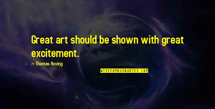 Mighton Obits Quotes By Thomas Hoving: Great art should be shown with great excitement. Mighton Obits Quotes By Thomas Hoving: Great art should be shown with great excitement.