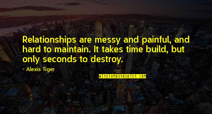 Mights Quotes By Alexis Tiger: Relationships are messy and painful, and hard to Mights Quotes By Alexis Tiger: Relationships are messy and painful, and hard to