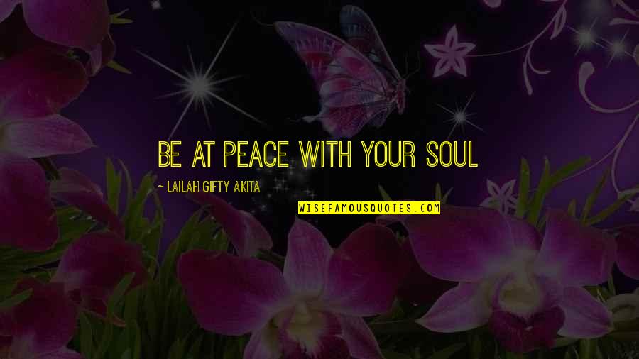 Mights Quotes By Lailah Gifty Akita: Be at peace with your soul Mights Quotes By Lailah Gifty Akita: Be at peace with your soul