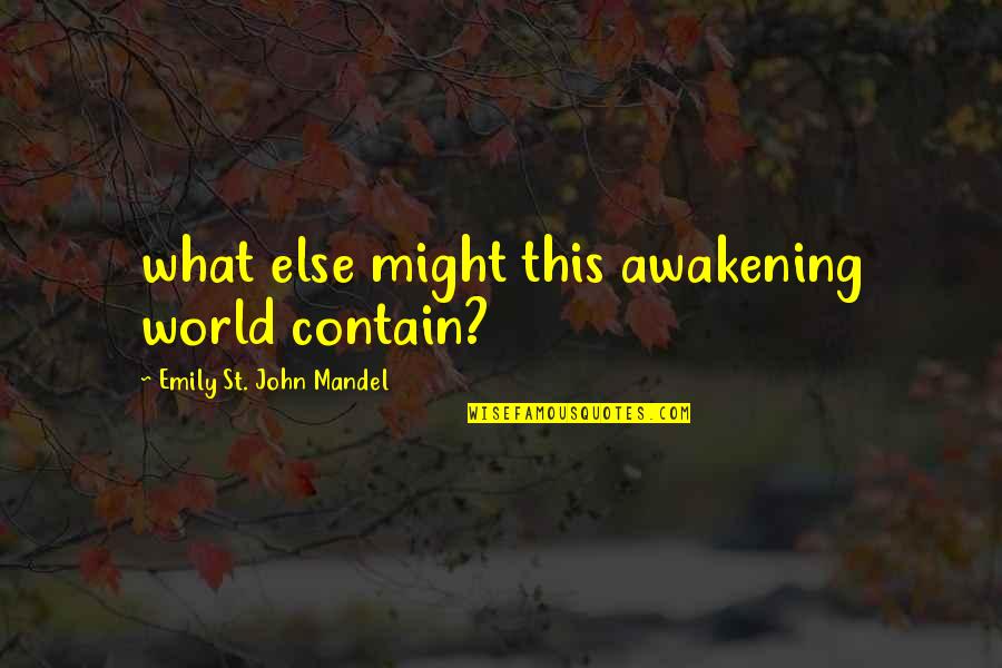 Might'st Quotes By Emily St. John Mandel: what else might this awakening world contain?