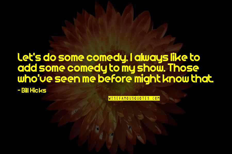 Might've Quotes By Bill Hicks: Let's do some comedy. I always like to