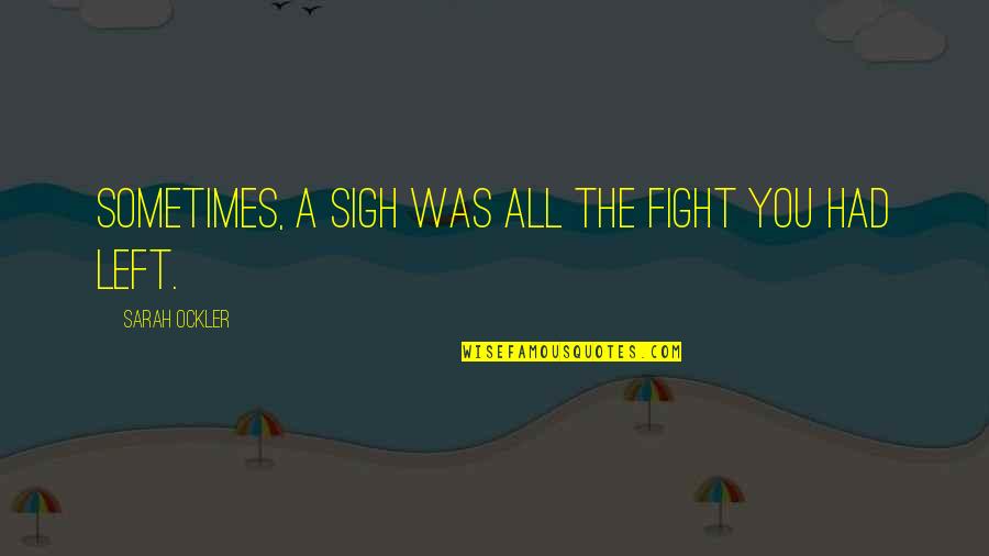 Mighty Boosh Crack Fox Quotes By Sarah Ockler: Sometimes, a sigh was all the fight you Mighty Boosh Crack Fox Quotes By Sarah Ockler: Sometimes, a sigh was all the fight you