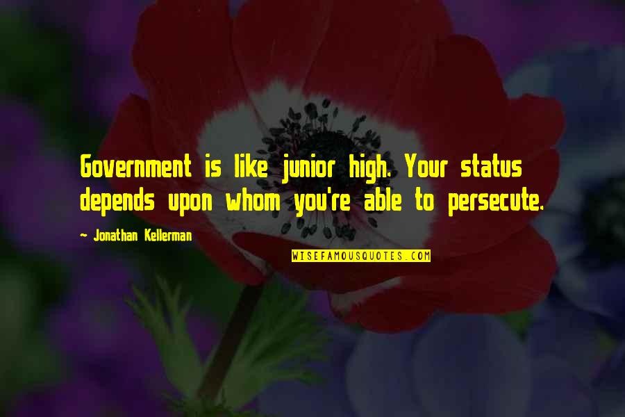 Mighty Boosh Crimp Quotes By Jonathan Kellerman: Government is like junior high. Your status depends Mighty Boosh Crimp Quotes By Jonathan Kellerman: Government is like junior high. Your status depends