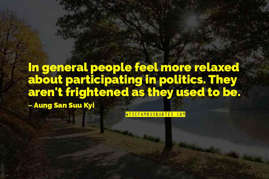 Mighty Boosh Jungle Quotes By Aung San Suu Kyi: In general people feel more relaxed about participating