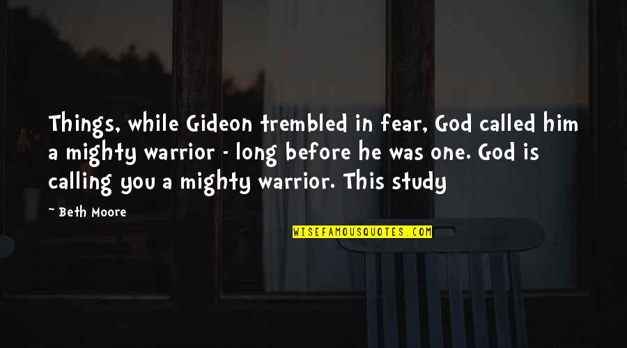 Mighty God Quotes By Beth Moore: Things, while Gideon trembled in fear, God called