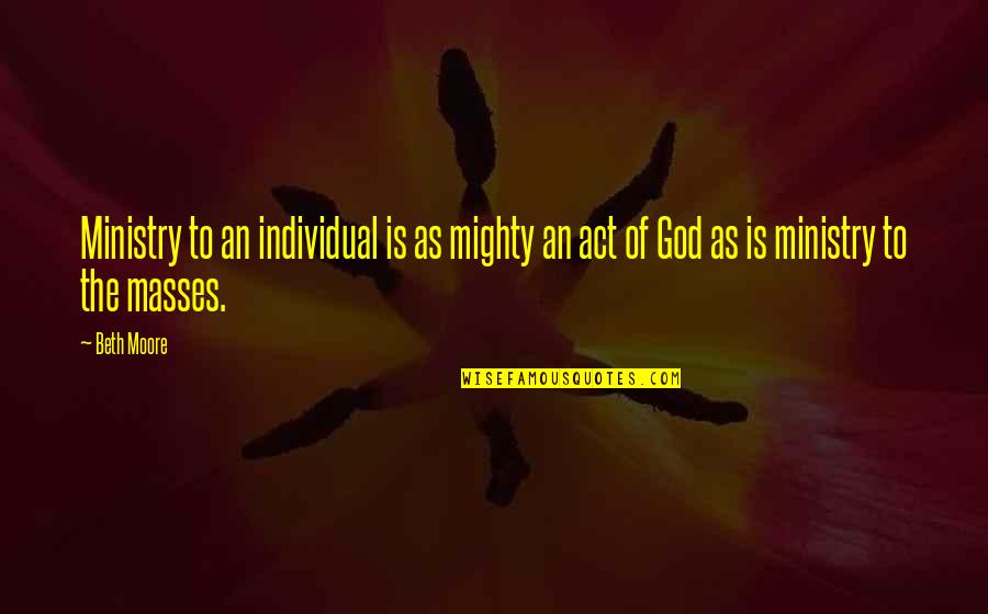 Mighty God Quotes By Beth Moore: Ministry to an individual is as mighty an