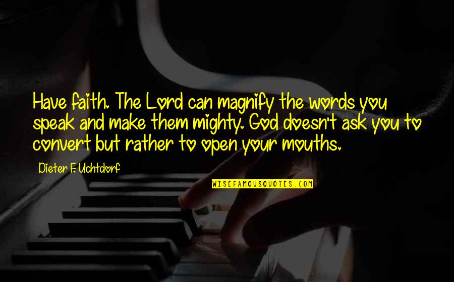 Mighty God Quotes By Dieter F. Uchtdorf: Have faith. The Lord can magnify the words