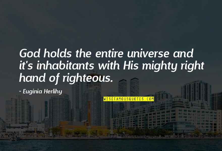 Mighty God Quotes By Euginia Herlihy: God holds the entire universe and it's inhabitants