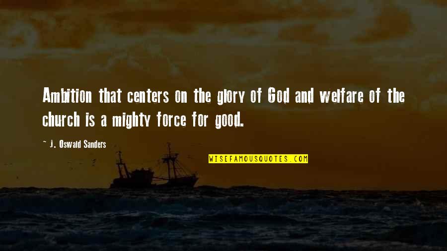 Mighty God Quotes By J. Oswald Sanders: Ambition that centers on the glory of God