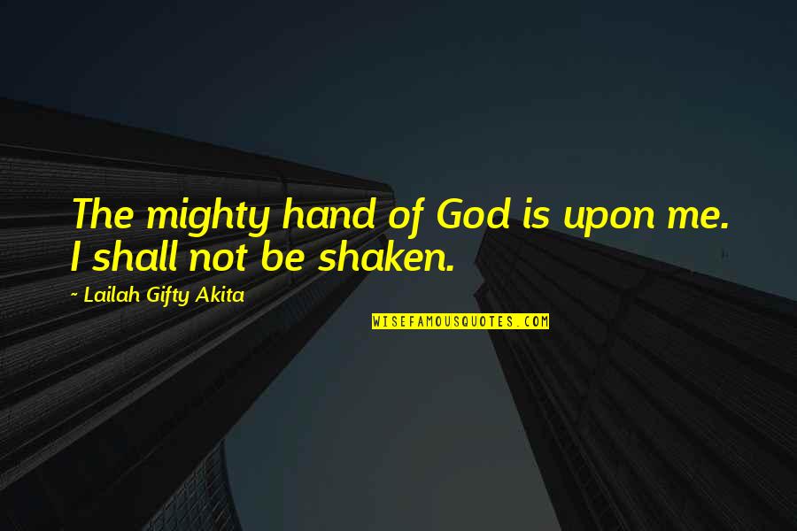 Mighty God Quotes By Lailah Gifty Akita: The mighty hand of God is upon me.