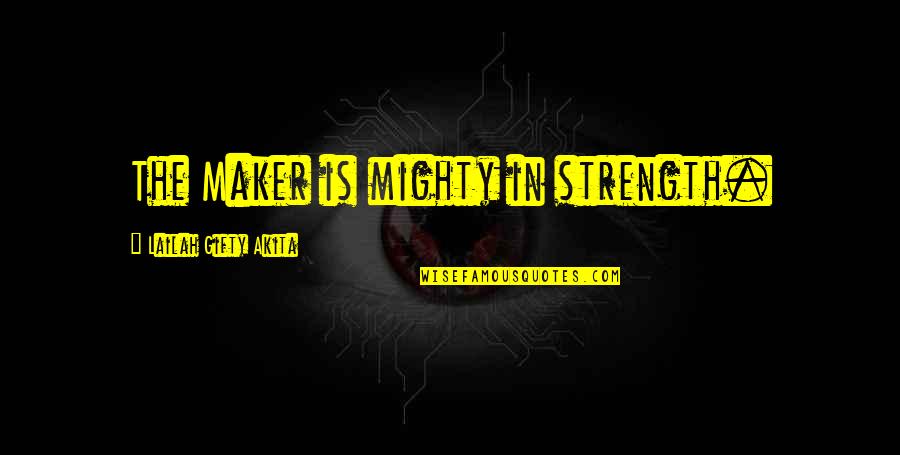 Mighty God Quotes By Lailah Gifty Akita: The Maker is mighty in strength.