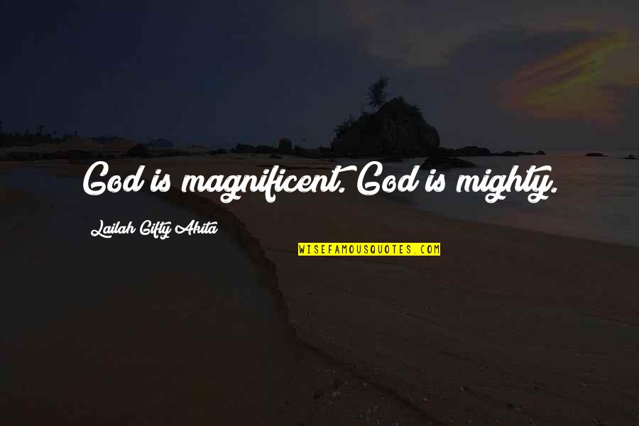 Mighty God Quotes By Lailah Gifty Akita: God is magnificent. God is mighty.