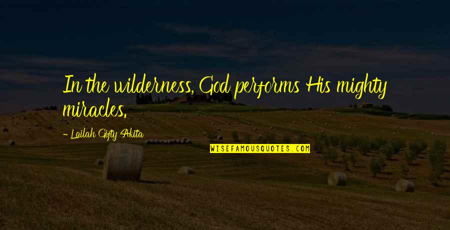 Mighty God Quotes By Lailah Gifty Akita: In the wilderness, God performs His mighty miracles.