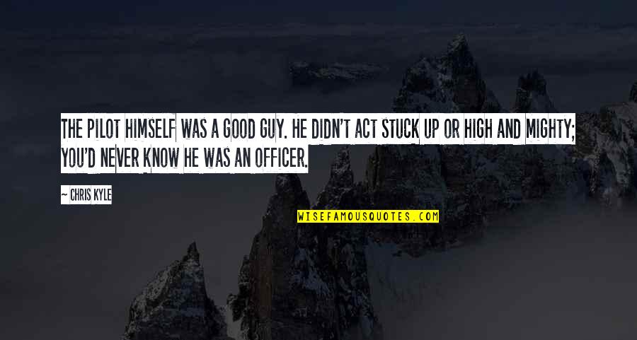 Mighty Guy Quotes By Chris Kyle: The pilot himself was a good guy. He
