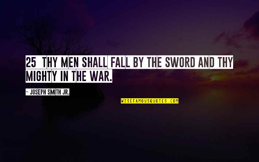 Mighty Men Quotes By Joseph Smith Jr.: 25 Thy men shall fall by the sword