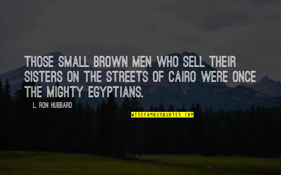 Mighty Men Quotes By L. Ron Hubbard: Those small brown men who sell their sisters