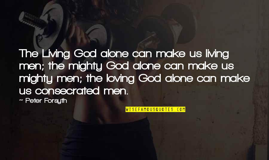 Mighty Men Quotes By Peter Forsyth: The Living God alone can make us living