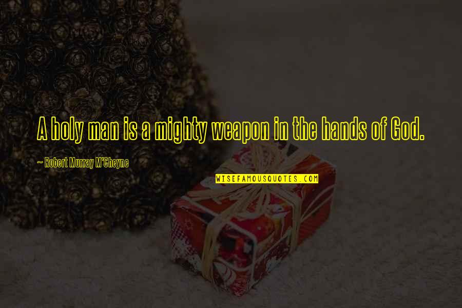 Mighty Men Quotes By Robert Murray M'Cheyne: A holy man is a mighty weapon in