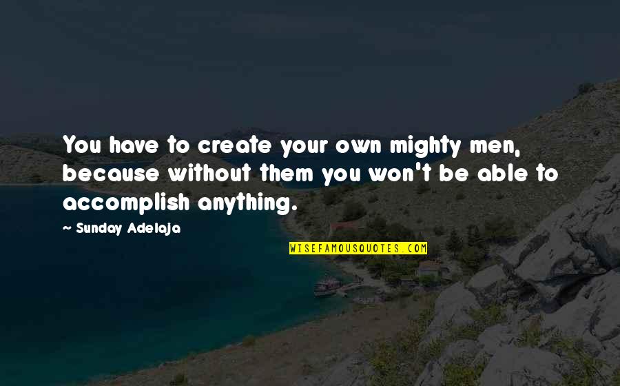 Mighty Men Quotes By Sunday Adelaja: You have to create your own mighty men,