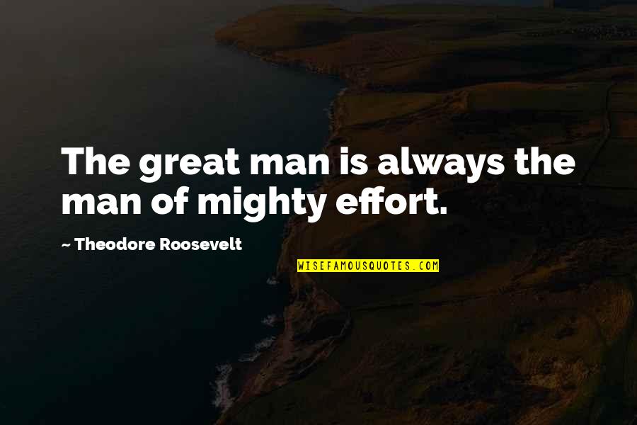 Mighty Men Quotes By Theodore Roosevelt: The great man is always the man of