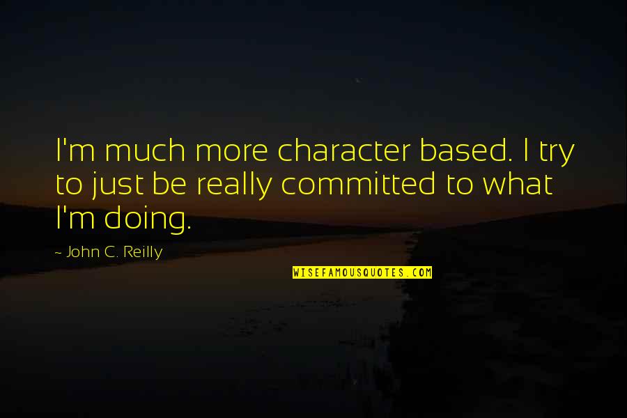Mighty Morphin Quotes By John C. Reilly: I'm much more character based. I try to Mighty Morphin Quotes By John C. Reilly: I'm much more character based. I try to