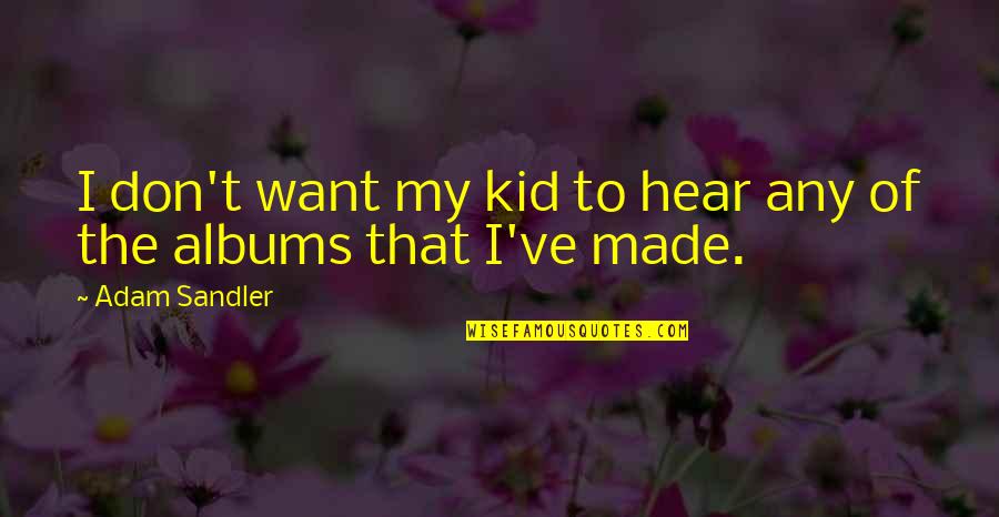 Mighty Mountains Quotes By Adam Sandler: I don't want my kid to hear any